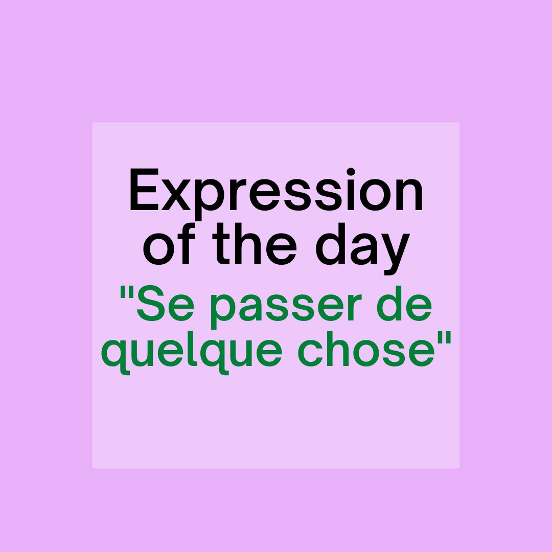 expression-of-the-day-se-passer-de-quelque-chose-in-french-needfrench