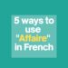 5 ways to use Affaire in French