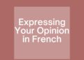 Expressing Your Opinion in French