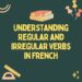 Understanding Regular and Irregular Verbs in French