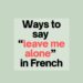 Ways to say “leave me alone” in French
