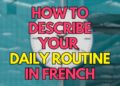 How to Describe Your Daily Routine in French