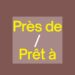 Près de vs Prêt à