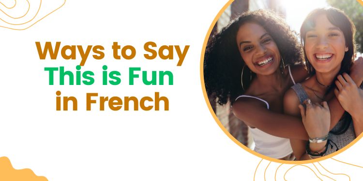 Ways to Say This is Fun in French