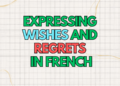 Expressing Wishes and Regrets in French