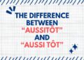 The Difference Between “aussitôt” and “aussi tôt”