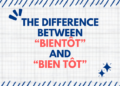 The Difference Between “bientôt” and “bien tôt”