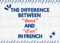 The Difference Between “dans” and “d’en” in French