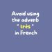 Avoid using the adverb "très" in French