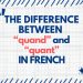 The Difference Between “quand” and “quant” in french