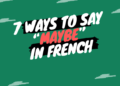 7 Ways to Say “Maybe” in French