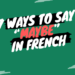 7 Ways to Say “Maybe” in French