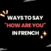 Ways to Say "how are you" in French