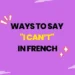Ways to Say i can't in French