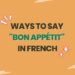 Ways to Say Bon Appétit in French