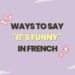 Ways to Say It’s Funny in French