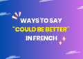Ways to Say Could Be Better in French