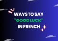 Ways to Say Good Luck in French